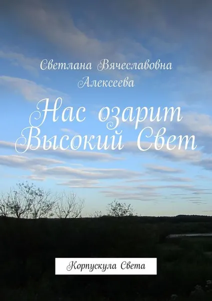 Обложка книги Нас озарит Высокий Свет. Корпускула Света, Алексеева Светлана Вячеславовна