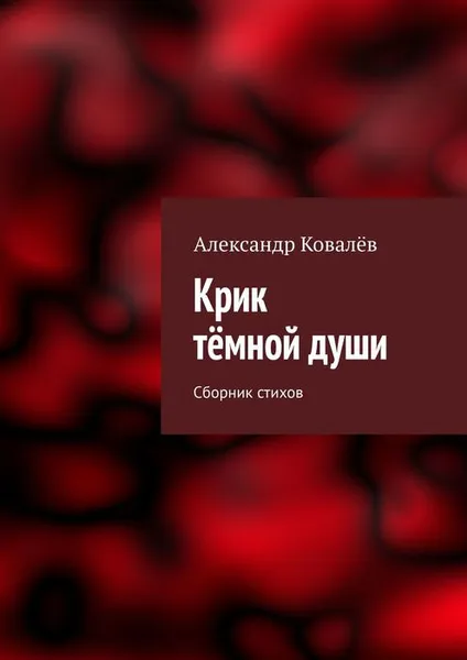 Обложка книги Крик тёмной души. Сборник стихов, Ковалёв Александр Александрович