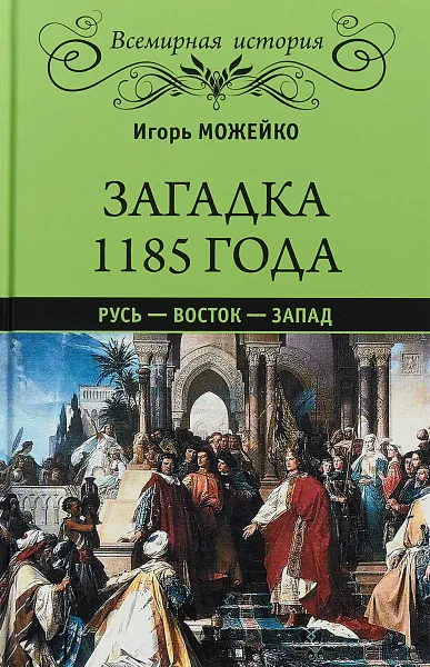 Обложка книги Загадка 1185 года. Русь - Восток - Запад, Игорь Можейко