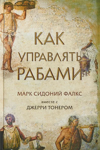 Обложка книги Как управлять рабами, Марк Сидоний Фалкс