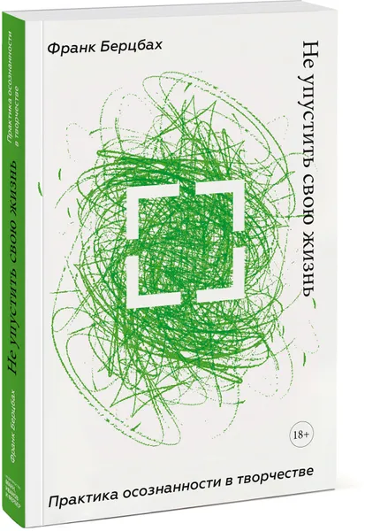 Обложка книги Не упустить свою жизнь. Практика осознанности в творчестве, Франк Берцбах