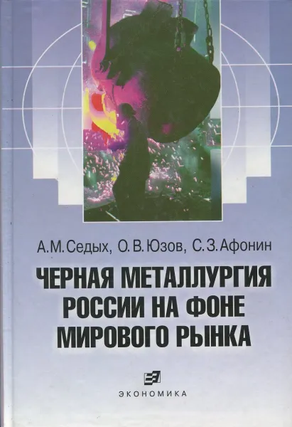 Обложка книги Черная металлургия России на фоне мирового рынка, Седых А.М., Юзов О.В., Афонин С.З