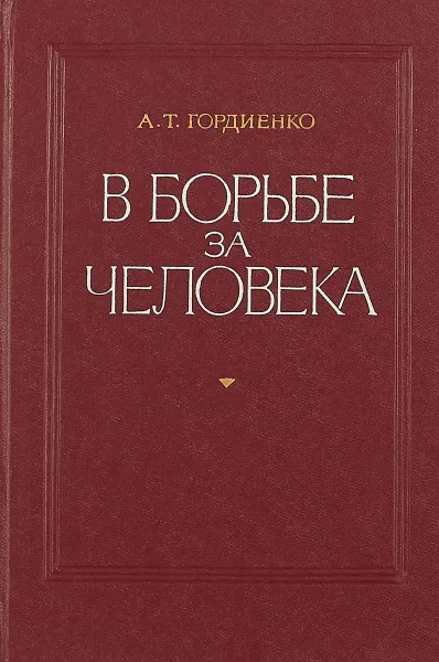 Обложка книги В борьбе за человека, А.Т. Гордиенко