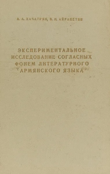 Обложка книги Экспериментальное исследование согласных фонем литературного армянского языка, А.А. Хачатрян, В.Н. Айрапетян