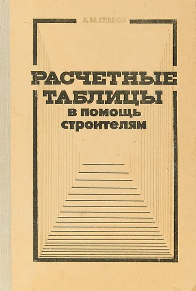 Обложка книги Расчетные таблицы в помощь строителям, А. М. Глебов