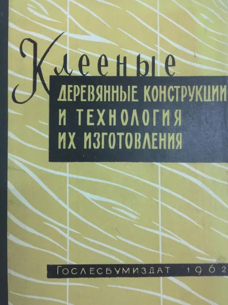 Обложка книги Клееные деревянные конструкции и технология их изготовления, Белозерова А.С., Ветрюк И.М.,      Годило П.В. и др.