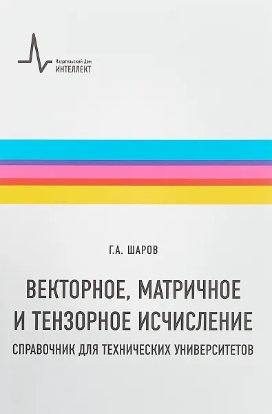 Обложка книги Векторное, матричное и тензорное исчисления. Справочник для технических университетов. Учебно-справочное руководство, Г. А. Шаров