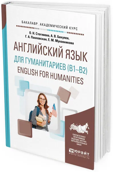 Обложка книги English for Humanities (b1–b2) / Английский язык для гуманитариев. Учебное пособие для академического бакалавриата, О. Н. Стогниева, А. В. Бакулев, Г. А. Павловская, Е. М. Муковникова