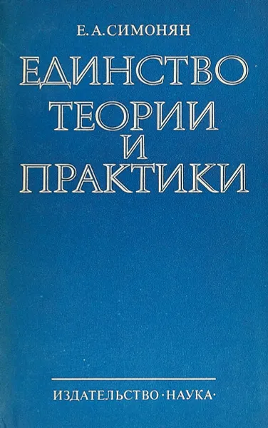 Обложка книги Единство теории и практики, Симонян Е. А.