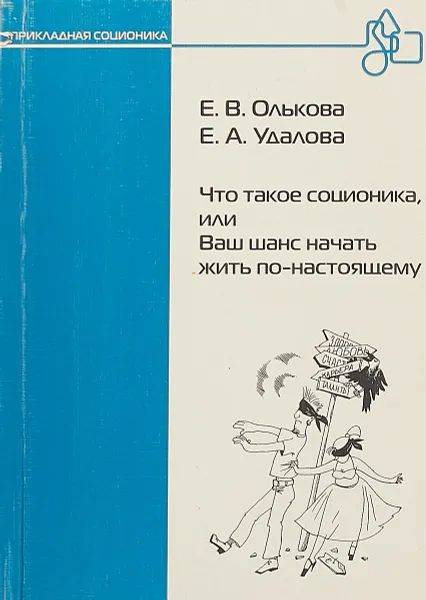 Обложка книги Что такое соционика, или Ваш шанс начать жить по-настоящему, Е. В. Олькова, Е. А. Удалова