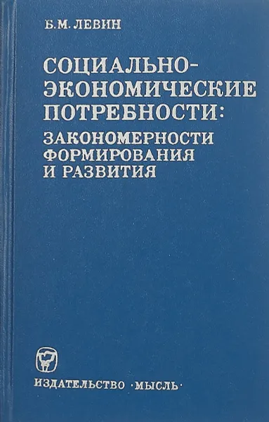 Обложка книги Социально-экономическе потребности: закономерности формирования и развития, Б. М. Левин