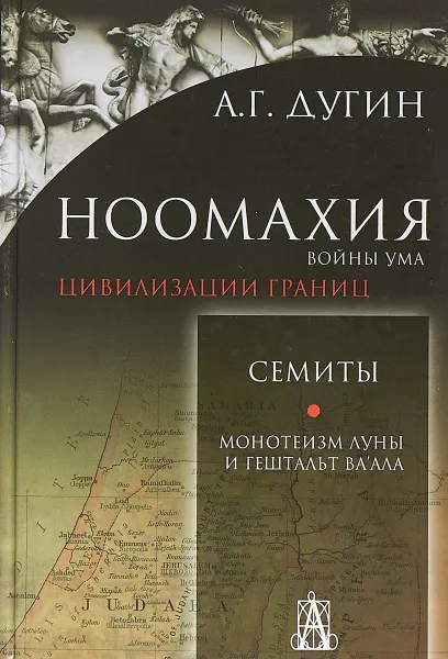 Обложка книги Ноомахия. Войны ума. Цивилизации границ. Семиты. Монотеизм Луны и Гештальт Ва'ала, А. Г. Дугин