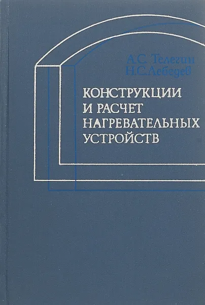 Обложка книги Конструкции и расчет нагревательных устройств, А.С. Телегин, Н.С. Лебедев