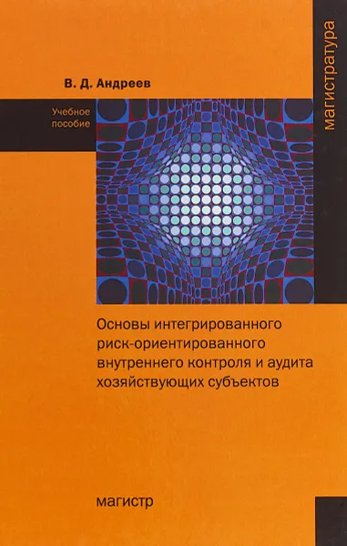 Обложка книги Новинка Основы интегрированного риск-ориентированного внутреннего контроля и аудита хозяйствующих субъектов. Учебное пособие, В. Д. Андреев