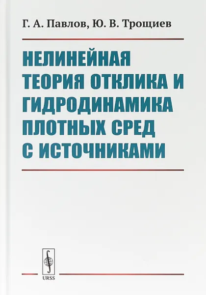 Обложка книги Нелинейная теория отклика и гидродинамика плотных сред с источниками, Г.А. Павлов., Ю.В. Трощиев