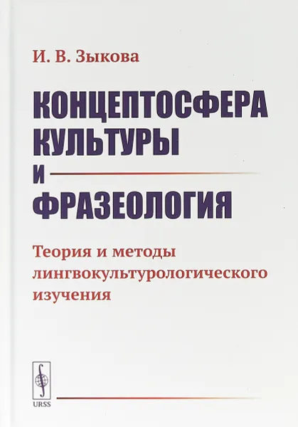 Обложка книги Концептосфера культуры и фразеология. Теория и методы лингвокультурологического изучения, И.В. Зыкова