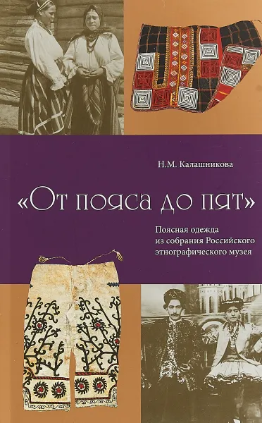 Обложка книги От пояса до пят. Поясная одежда из собрания Российского этнографического музея, Н. М. Калашникова