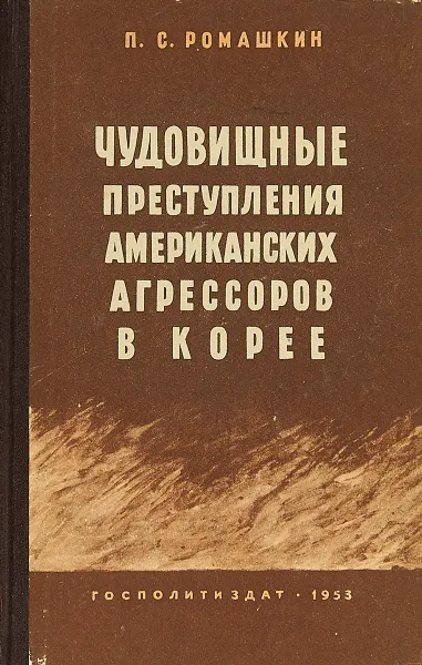 Обложка книги Чудовищные преступления американских агрессоров в Корее, П. С. Ромашкин