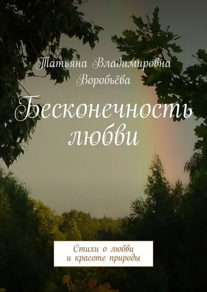 Обложка книги Бесконечность любви. Стихи о любви и красоте природы, Воробьёва Татьяна Владимировна