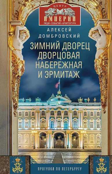 Обложка книги Зимний дворец, Дворцовая набережная и Эрмитаж. Прогулки по Петербургу, Алексей Домбровский