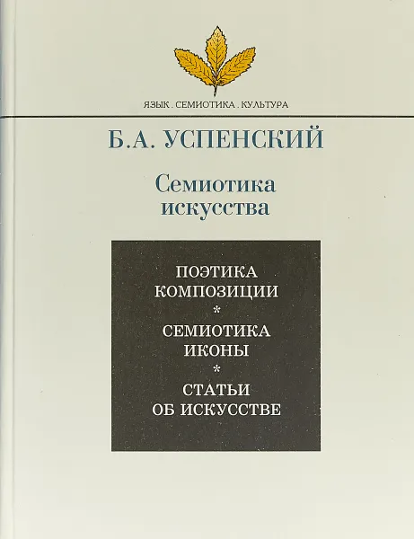 Обложка книги Семиотика искусства. Поэтика композиции. Семиотика иконы. Статьи об искусстве, Б. А. Успенский