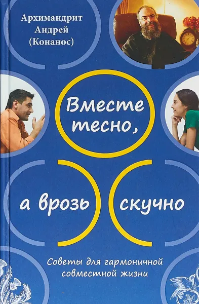 Обложка книги Вместе тесно, а врозь скучно. Советы для гармоничной совместной жизни, Андрей (Конанос), архимандрит