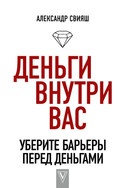 Обложка книги Деньги внутри вас. Уберите барьеры перед деньгами, Свияш Александр Григорьевич