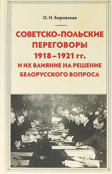 Обложка книги Советско-польские переговоры 1918-1921 гг. и их влияние на решение белорусского вопроса, О. Н. Боровская