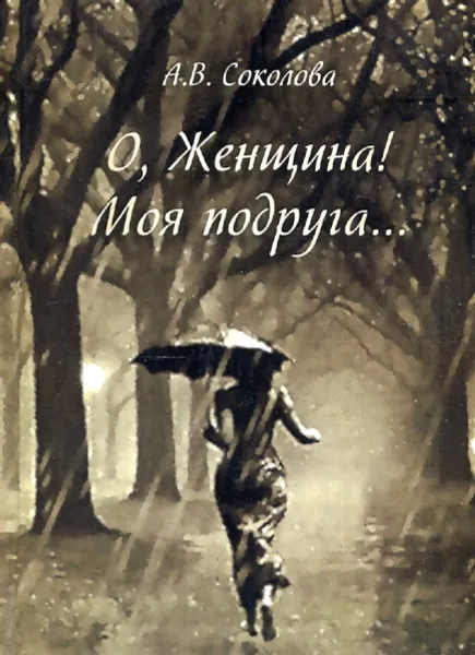 Обложка книги О, Женщина! Моя подруга…, А.В. Соколова