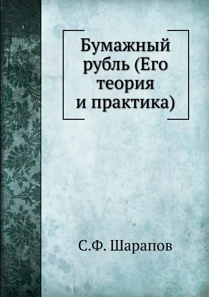 Обложка книги Бумажный рубль (Его теория и практика), С.Ф. Шарапов