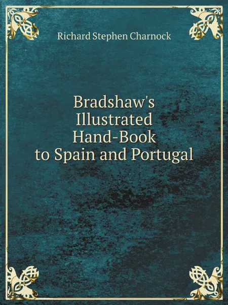 Обложка книги Bradshaw.s Illustrated Hand-Book to Spain and Portugal, Richard Stephen Charnock