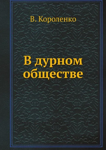 Обложка книги В дурном обществе, В. Короленко