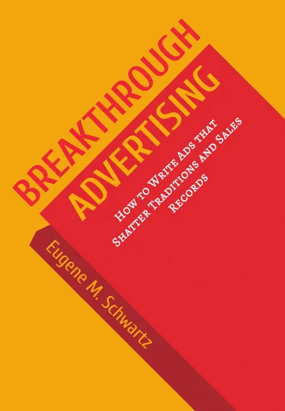 Обложка книги Breakthrough Advertising. How to Write Ads that Shatter Traditions and Sales Records, E.M. Schwartz