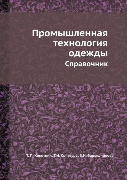 Обложка книги Промышленная технология одежды. Справочник, П. П. Кокеткин, Т.Н. Кочегура, В.И. Барышникова