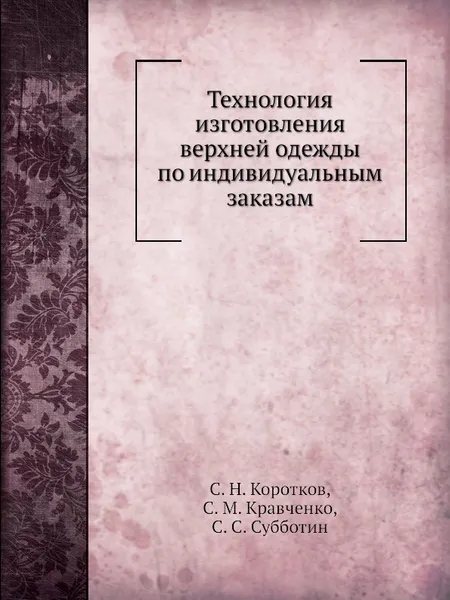 Обложка книги Технология изготовления верхней одежды по индивидуальным заказам, С.Н. Коротков, С.М. Кравченко, С.С. Субботин