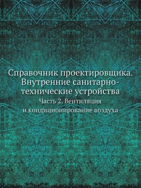 Обложка книги Справочник проектировщика. Внутренние санитарно-технические устройства. Часть 2. Вентиляция и кондиционирование воздуха, И.Г. Староверов