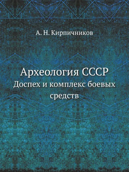 Обложка книги Археология СССР. Доспех и комплекс боевых средств, А.Н. Кирпичников