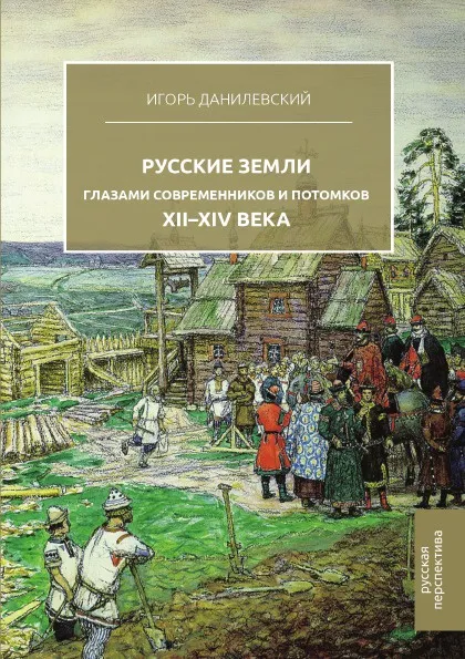 Обложка книги Русские земли глазами современников и потомков. XII–XIV века, И. Н. Данилевский