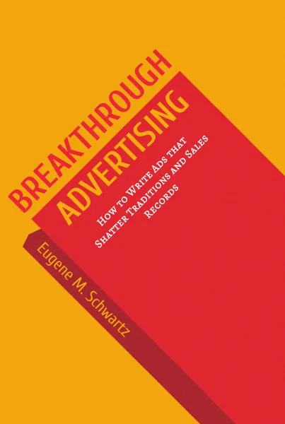 Обложка книги Breakthrough Advertising: How to Write Ads that Shatter Traditions and Sales Records, E.M. Schwartz