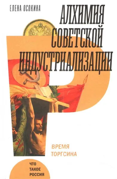 Обложка книги Алхимия советской индустриализации. Время Торгсина, Елена Осокина