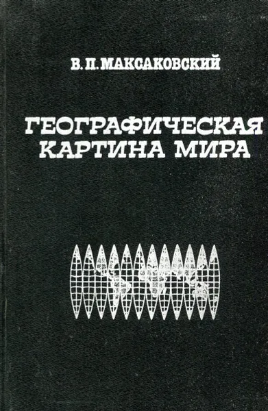 Обложка книги Географическая картина мира. Часть I. Общая характеристика мира, В.П. Максаковский