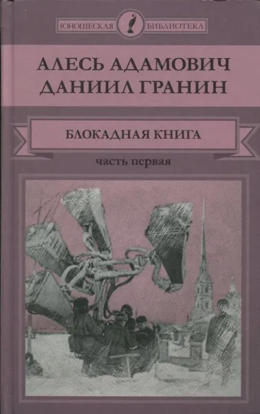 Обложка книги Блокадная книга. В 2 частях. Часть 1, Алесь Адамович, Даниил Гранин