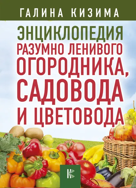 Обложка книги Энциклопедия разумно ленивого огородника, садовода и цветовода, Кизима Галина Александровна