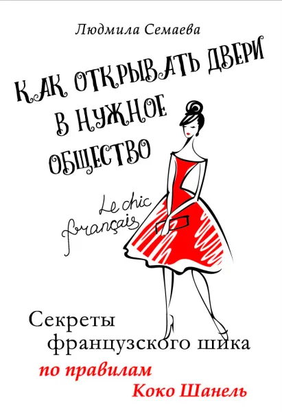 Обложка книги Как открывать двери в нужное общество. Секреты французского шика по правилам Коко Шанель, Л. Семаева