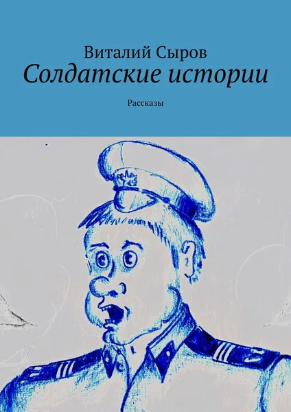 Обложка книги Солдатские истории. Рассказы, Сыров Виталий