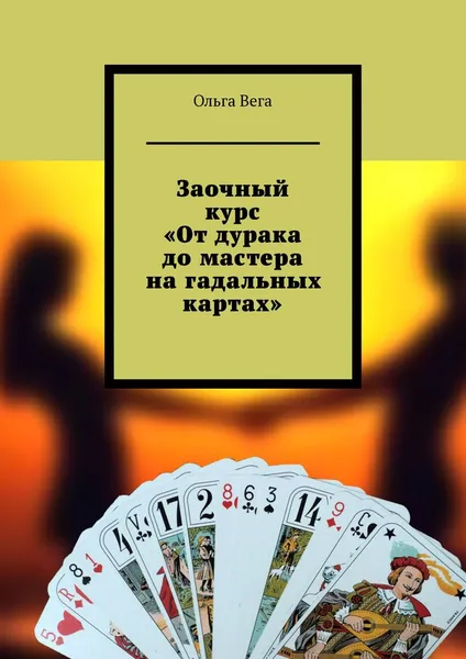 Обложка книги Заочный курс «От дурака до мастера на гадальных картах», Вега Ольга
