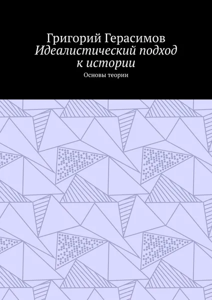 Обложка книги Идеалистический подход к истории. Основы теории, Герасимов Григорий