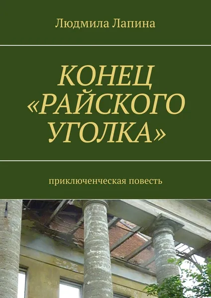 Обложка книги Конец «Райского уголка». Приключенческая повесть, Лапина Людмила