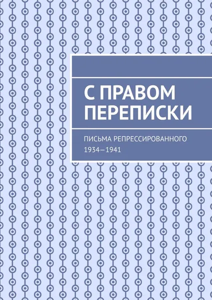 Обложка книги С правом переписки. Письма репрессированного. 1934—1941, 