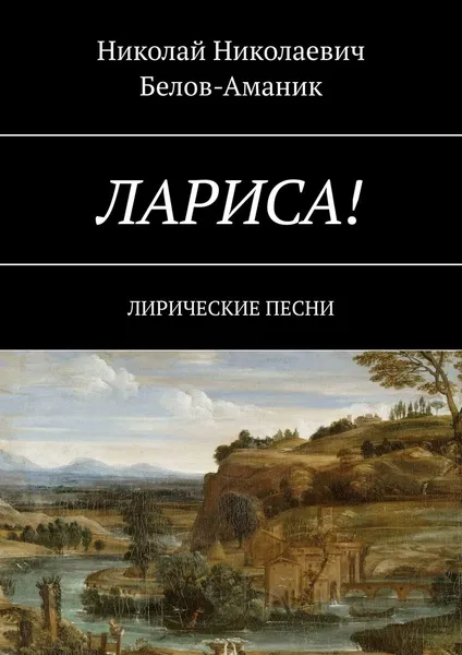 Обложка книги Лариса!. Лирические песни, Белов-Аманик Николай Николаевич